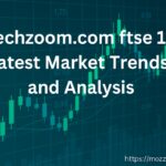 fintechzoom.com ftse 100: Latest Market Trends and Analysis