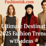Fashionisk .com: Your Ultimate Destination for 2025 Fashion Trends